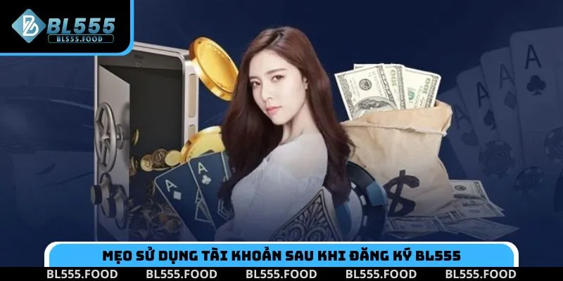 Một số mẹo sử dụng tài khoản sau khi đăng ký BL555